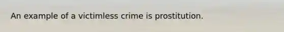 An example of a victimless crime is prostitution.