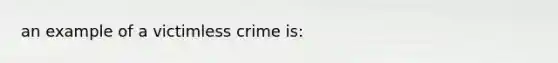 an example of a victimless crime is: