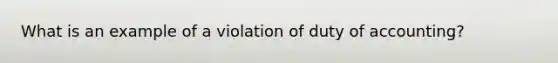 What is an example of a violation of duty of accounting?