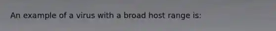 An example of a virus with a broad host range is: