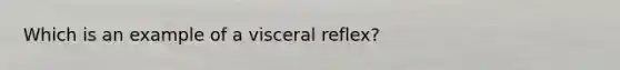 Which is an example of a visceral reflex?