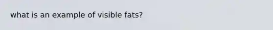 what is an example of visible fats?