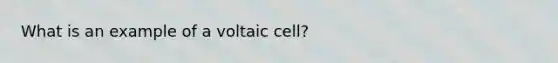 What is an example of a voltaic cell?