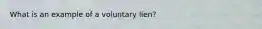 What is an example of a voluntary lien?