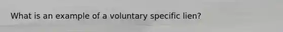 What is an example of a voluntary specific lien?