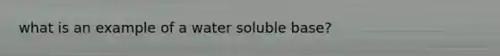 what is an example of a water soluble base?