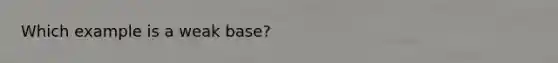 Which example is a weak base?