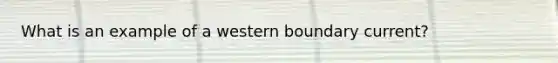 What is an example of a western boundary current?