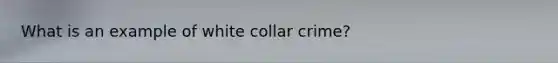 What is an example of white collar crime?