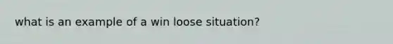 what is an example of a win loose situation?