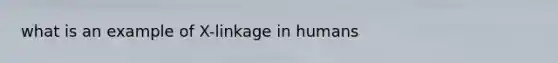 what is an example of X-linkage in humans