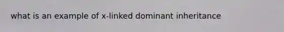 what is an example of x-linked dominant inheritance