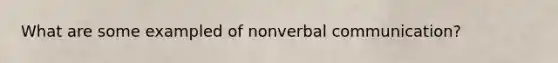 What are some exampled of nonverbal communication?