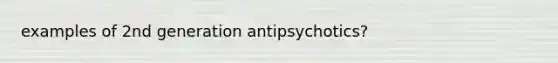 examples of 2nd generation antipsychotics?