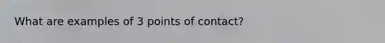 What are examples of 3 points of contact?