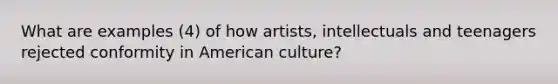 What are examples (4) of how artists, intellectuals and teenagers rejected conformity in American culture?