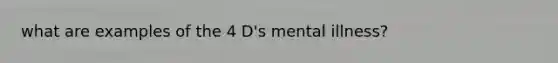 what are examples of the 4 D's mental illness?