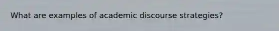 What are examples of academic discourse strategies?