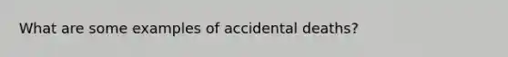 What are some examples of accidental deaths?