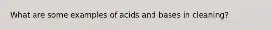 What are some examples of acids and bases in cleaning?