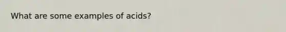 What are some examples of acids?