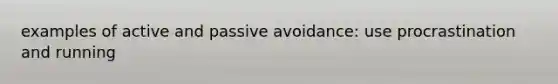 examples of active and passive avoidance: use procrastination and running