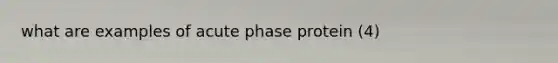 what are examples of acute phase protein (4)