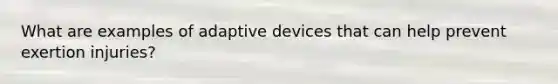 What are examples of adaptive devices that can help prevent exertion injuries?