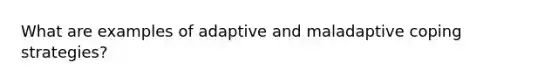 What are examples of adaptive and maladaptive coping strategies?