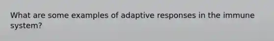 What are some examples of adaptive responses in the immune system?