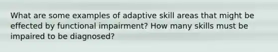 What are some examples of adaptive skill areas that might be effected by functional impairment? How many skills must be impaired to be diagnosed?