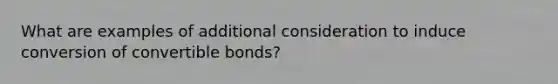 What are examples of additional consideration to induce conversion of convertible bonds?