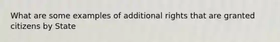 What are some examples of additional rights that are granted citizens by State