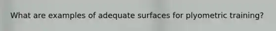 What are examples of adequate surfaces for plyometric training?