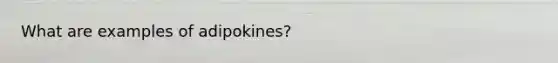 What are examples of adipokines?