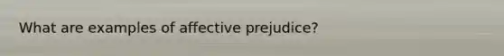 What are examples of affective prejudice?