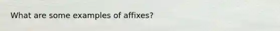 What are some examples of affixes?