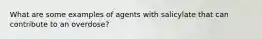 What are some examples of agents with salicylate that can contribute to an overdose?