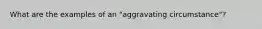 What are the examples of an "aggravating circumstance"?