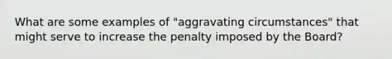 What are some examples of "aggravating circumstances" that might serve to increase the penalty imposed by the Board?