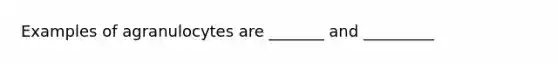 Examples of agranulocytes are _______ and _________