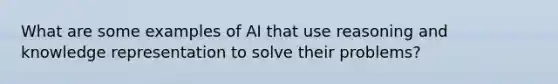 What are some examples of AI that use reasoning and knowledge representation to solve their problems?