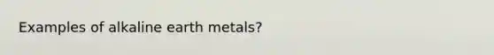 Examples of alkaline earth metals?