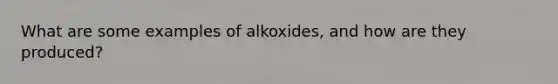 What are some examples of alkoxides, and how are they produced?