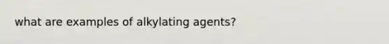 what are examples of alkylating agents?