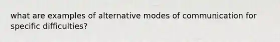 what are examples of alternative modes of communication for specific difficulties?