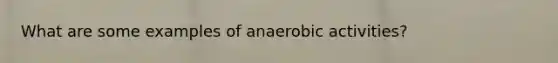 What are some examples of anaerobic activities?