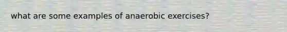 what are some examples of anaerobic exercises?