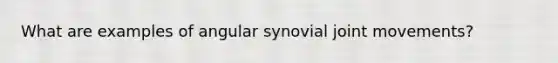 What are examples of angular synovial joint movements?