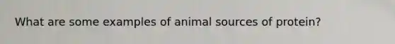 What are some examples of animal sources of protein?